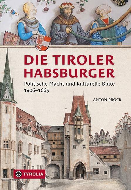 Die Tiroler Habsburger: Politische Macht und kulturelle Blüte. 1406–1665