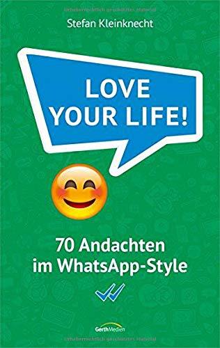 Love your life!: 70 Andachten im WhatsApp-Style.