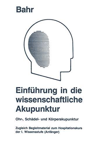 Einfuhrung in Die Wissenschaftliche Akupunktur (German Edition): Ohr-, Schädel- und Körperakupunktur ; zugleich Begleitmaterial zum Hospitationskurs der 1. Wissensstufe (Anfänger)