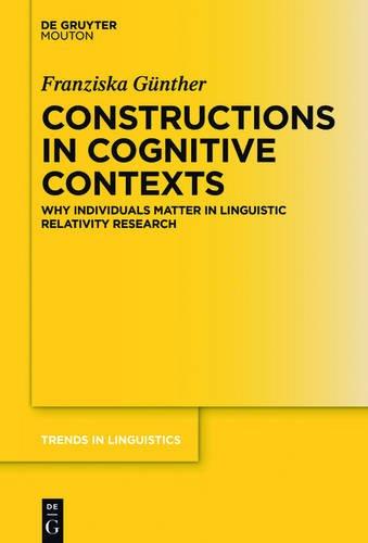 Constructions in Cognitive Contexts: Why Individuals Matter in Linguistic Relativity Research (Trends in Linguistics. Studies and Monographs [TiLSM], Band 299)