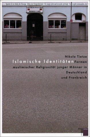 Islamische Identitäten. Formen muslimischer Religiosität junger Männer in Deutschland und Frankreich