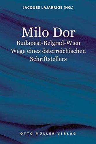 Milo Dor - Budapest - Belgrad - Wien: Wege eines österreichischen Schriftstellers. Beiträge des Internationalen Milo-Dor-Symposions, Paris 2003