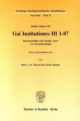 Gai Institutiones III 1 - 87.: Intestaterbfolge und sonstige Arten von Gesamtnachfolge. Text und Kommentar. (Studia Gaiana VII). (Freiburger Rechtsgeschichtliche Abhandlungen. N. F., Band 15)