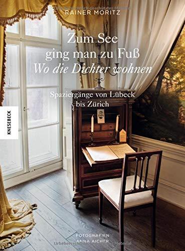 Zum See ging man zu Fuß: Wo die Dichter wohnen. Spaziergänge von Lübeck bis Zürich