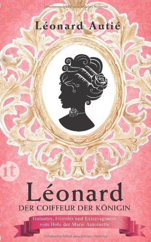 Léonard, der Coiffeur der Königin: Galantes, Frivoles und Extravagantes vom Hofe der Marie Antoinette (insel taschenbuch)