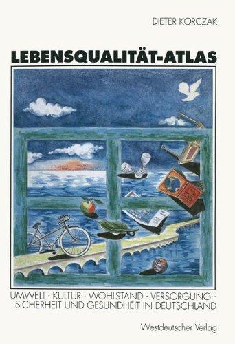 Lebensqualität- Atlas. Umwelt, Kultur, Wohlstand, Versorgung, Sicherheit und Gesundheit in Deutschland.