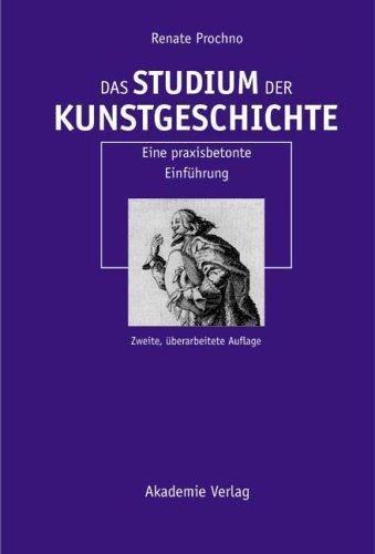 Das Studium der Kunstgeschichte: Eine praxisbetonte Einführung