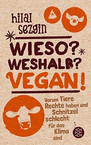 Wieso? Weshalb? Vegan!: Warum Tiere Rechte haben und Schnitzel schlecht für das Klima sind