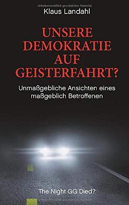 Unsere Demokratie auf Geisterfahrt?: Unmaßgebliche Ansichten eines maßgeblich Betroffenen