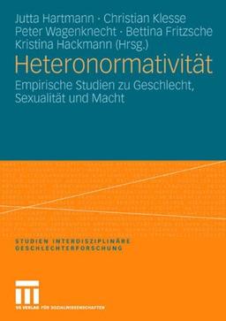 Heteronormativität: Empirische Studien zu Geschlecht, Sexualität und Macht (Studien Interdisziplinäre Geschlechterforschung)