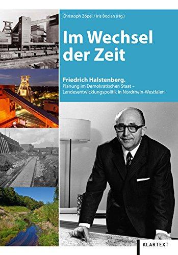 Im Wechsel der Zeit: Friedrich Halstenberg: Planung im Demokratischen Staat - Landesentwicklungspolitik in Nordrhein-Westfalen