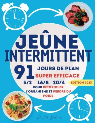 Jeûne Intermittent: La méthode d'alimentation super efficace pour améliorer la santé, détoxiquer l'organisme, augmenter l'énergie et perdre du poids de manière saine et rapide.