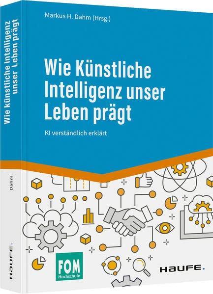 Wie Künstliche Intelligenz unser Leben prägt: KI verständlich erklärt (Haufe Fachbuch)