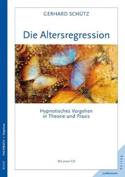 Die Altersregression: Hypnotisches Vorgehen in Theorie und Praxis