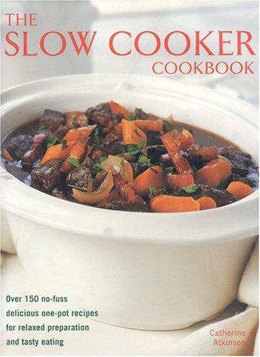 The Slow Cooker Cookbook: Over 150 No-fuss Delicious One-pot Recipes for Relaxed Preparation