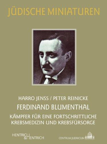 Ferdinand Blumenthal: Kämpfer für eine fortschrittliche Krebsmedizin und Krebsfürsorge (Jüdische Miniaturen)