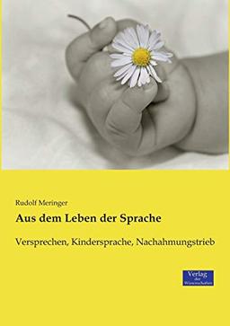 Aus dem Leben der Sprache: Versprechen, Kindersprache, Nachahmungstrieb