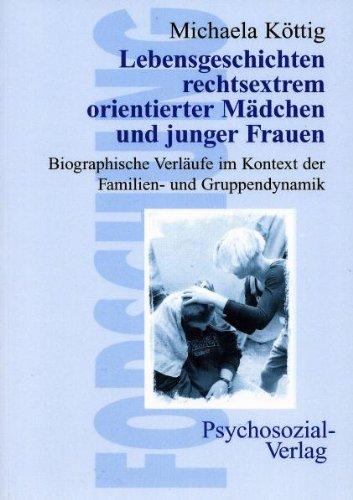 Lebensgeschichten rechtsextrem orientierter Mädchen und junger Frauen: Biografische Verläufe im Kontext der Familien- und Gruppendynamik