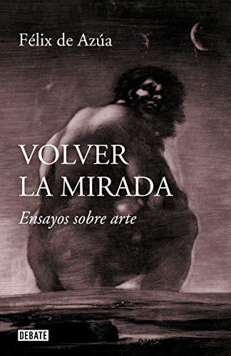 Volver la mirada: Ensayos sobre arte (Ensayo y Pensamiento)