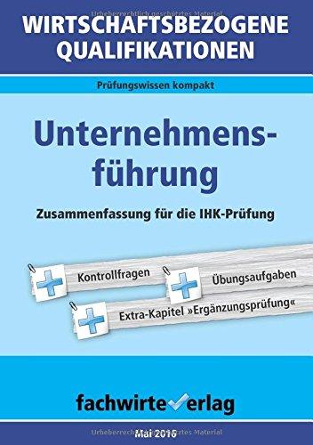 Wirtschaftsbezogene Qualifikationen: Unternehmensführung: Repetitorium für die IHK-Prüfung