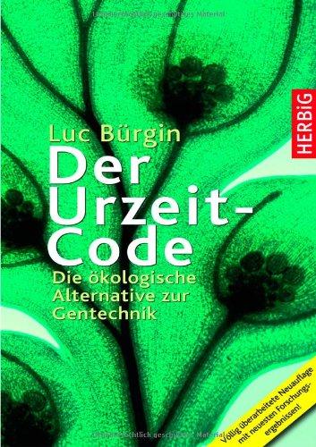 Der Urzeit-Code: Die ökologische Alternative zur Gentechnik: Die ökologische Alternative zur umstrittenen Gentechnik