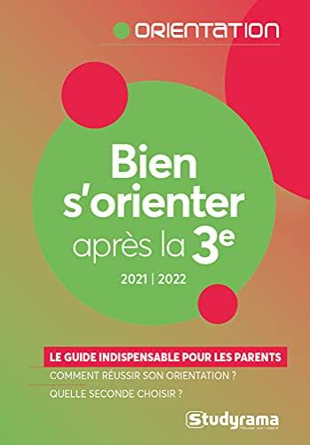 Bien s'orienter après la 3e : le guide indispensable pour les parents, comment réussir son orientation ? Quelle seconde choisir ? : 2021-2022