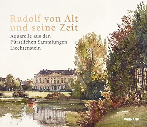 Rudolf von Alt und seine Zeit. Aquarelle aus den Fürstlichen Sammlungen Liechtenstein: Katalog zur Ausstellung in der Albertina, Wien 2019