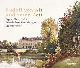 Rudolf von Alt und seine Zeit. Aquarelle aus den Fürstlichen Sammlungen Liechtenstein: Katalog zur Ausstellung in der Albertina, Wien 2019