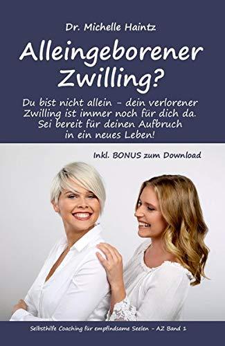 Alleingeborener Zwilling?: Du bist nicht allein - dein verlorener Zwilling ist immer noch für dich da. Sei bereit für deinen Aufbruch in ein neues ... Coaching für empfindsame Seelen – AZ, Band 1)