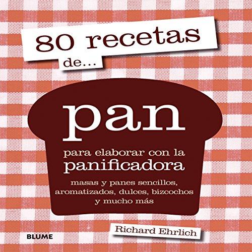 80 recetas de... pan: para elaborar con la panificadora