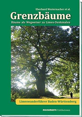 Grenzbäume: Bäume als Wegweiser zu Limes-Denkmalen Limeswanderführer Baden-Württemberg