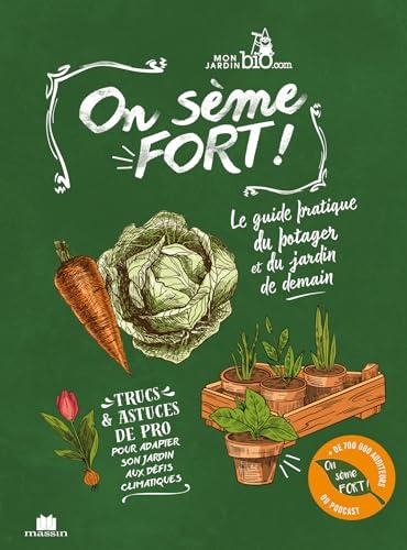 On sème fort ! : le guide pratique du potager et du jardin de demain : trucs & astuces de pro pour adapter son jardin aux défis climatiques