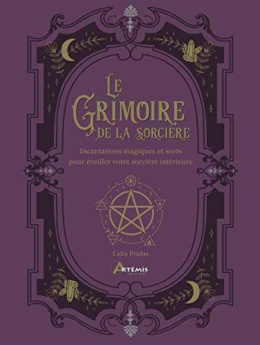 Le grimoire de la sorcière : incantations magiques et sorts pour éveiller votre sorcière intérieure