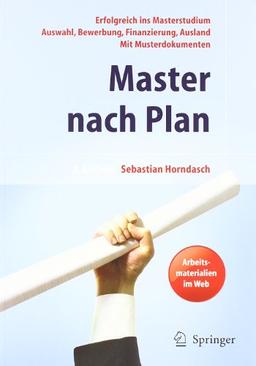 Master nach Plan. Erfolgreich ins Masterstudium: Auswahl, Bewerbung, Finanzierung, Auslandsstudium, mit Musterdokumenten