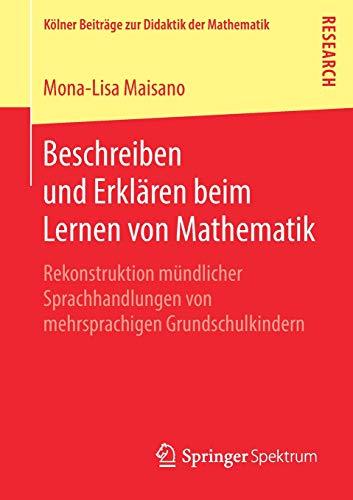 Beschreiben und Erklären beim Lernen von Mathematik: Rekonstruktion mündlicher Sprachhandlungen von mehrsprachigen Grundschulkindern (Kölner Beiträge zur Didaktik der Mathematik)