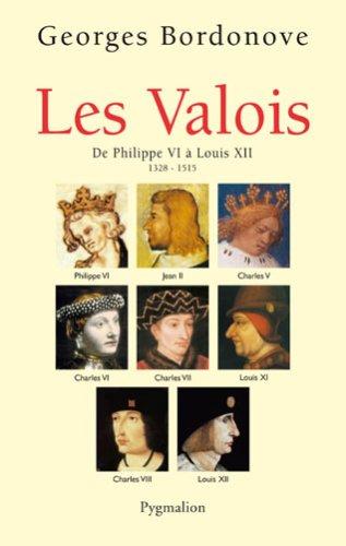 Les rois qui ont fait la France : les Valois. De Philippe VI à Louis XII, 1328-1515