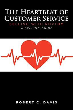 The Heartbeat of Customer Service: Selling with Rhythm A Selling Guide