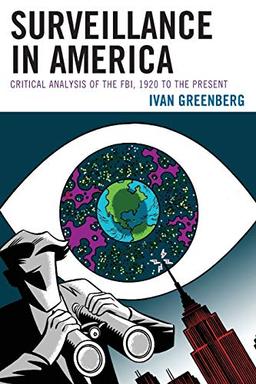 Surveillance in America: Critical Analysis of the FBI, 1920 to the Present