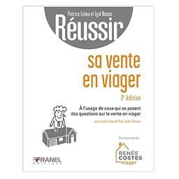 Réussir sa vente en viager 3e édition: A l'usage de ceux qui se posent des questions sur la vente en viager ou les bons réflexes à avoir pour vendre son logement en viager