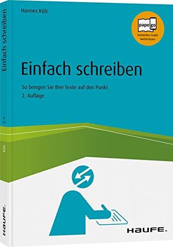 Einfach schreiben: So bringen Sie Ihre Texte auf den Punkt (Haufe Fachbuch)