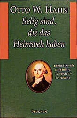 Selig sind, die das Heimweh haben: Johann Heinrich Jung-Stilling, Patriarch der Erweckung (TVG Klassiker)