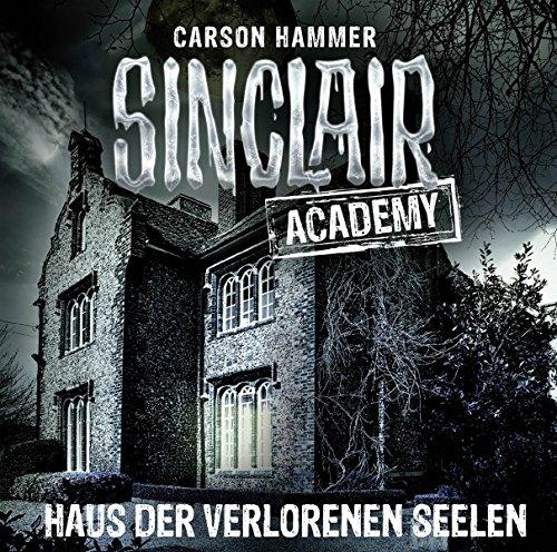 Sinclair Academy - Folge 07: Haus der verlorenen Seelen. (Die neuen Geisterjäger, Band 7)