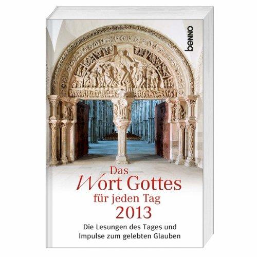 Das Wort Gottes für jeden Tag 2013: Die Lesungen des Tages und Impulse zum gelebten Glauben