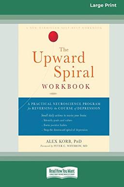 The Upward Spiral Workbook: A Practical Neuroscience Program for Reversing the Course of Depression (16pt Large Print Edition)