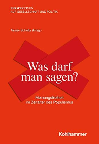 Was darf man sagen?: Meinungsfreiheit im Zeitalter des Populismus