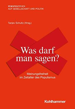 Was darf man sagen?: Meinungsfreiheit im Zeitalter des Populismus