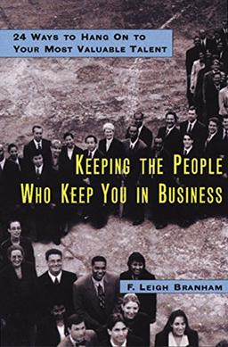 Keeping the People Who Keep you in Business: 24 Ways to Hang On to Your Most Valuable Talent