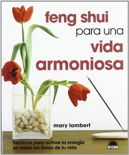 Feng shui para una vida armoniosa : técnicas para activar la energía en todas las áreas de tu vida (ONIRO - LIBROS ILUSTRADOS I)