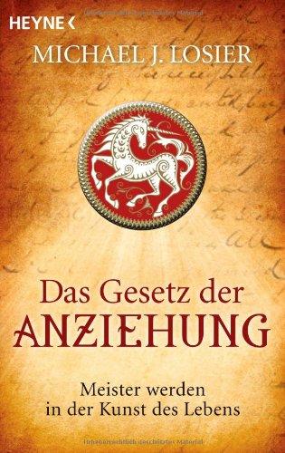 Das Gesetz der Anziehung: Meister werden in der Kunst des Lebens