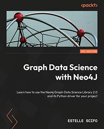 Graph Data Science with Neo4j: Learn how to use Neo4j 5 with Graph Data Science library 2.0 and its Python driver for your project